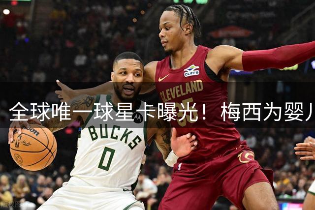 全球唯一球星卡曝光！梅西为婴儿亚马尔洗澡照成天价收藏品