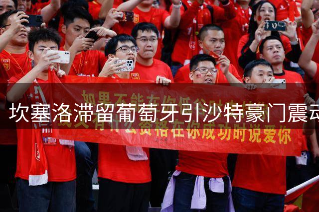 坎塞洛滞留葡萄牙引沙特豪门震动 巴萨引援谜团待解