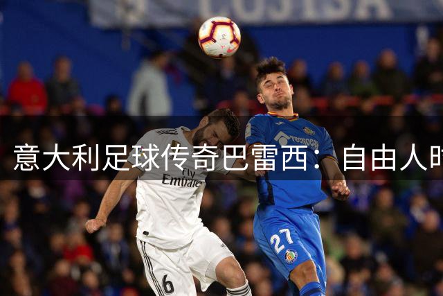 意大利足球传奇巴雷西：自由人时代的终章与永恒