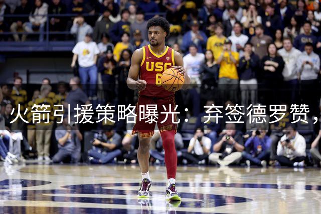火箭引援策略曝光：弃签德罗赞，押宝篮板悍将希布韦