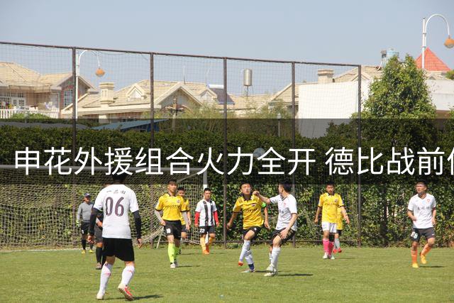 申花外援组合火力全开 德比战前体能优势明显