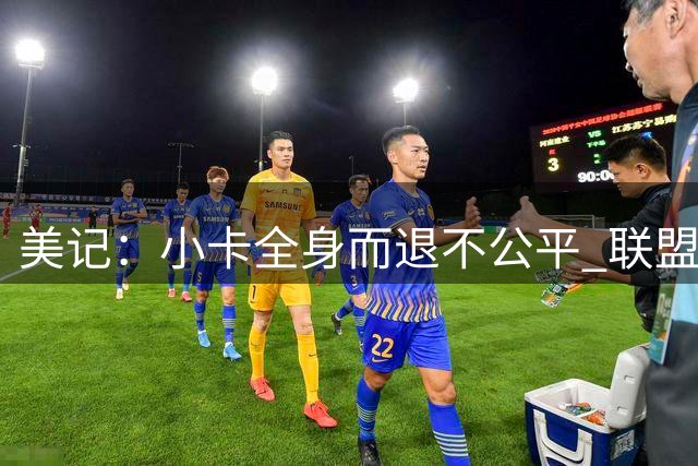 美记：小卡全身而退不公平 联盟争取工会支持封死了快船抗辩出路
