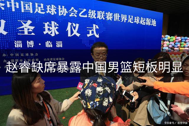 赵睿缺席暴露中国男篮短板明显